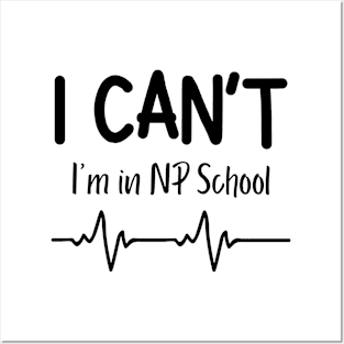 I Can't I'm in NP School Nurse Practitioner Gift Posters and Art